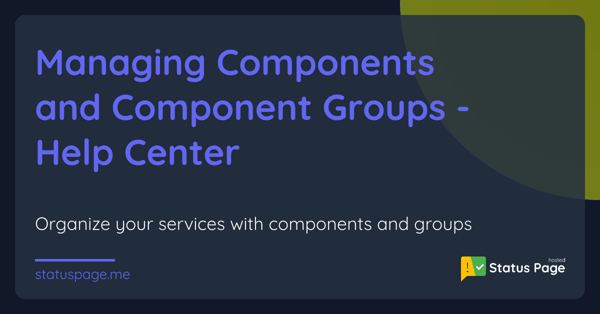 Managing Components and Component Groups - Help Center | Hosted Status Page