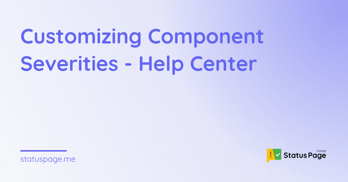 Customizing Component Severities - Help Center | Status Page