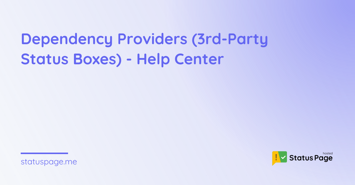 Dependency Providers (3rd-Party Status Boxes) - Help Center | Status Page