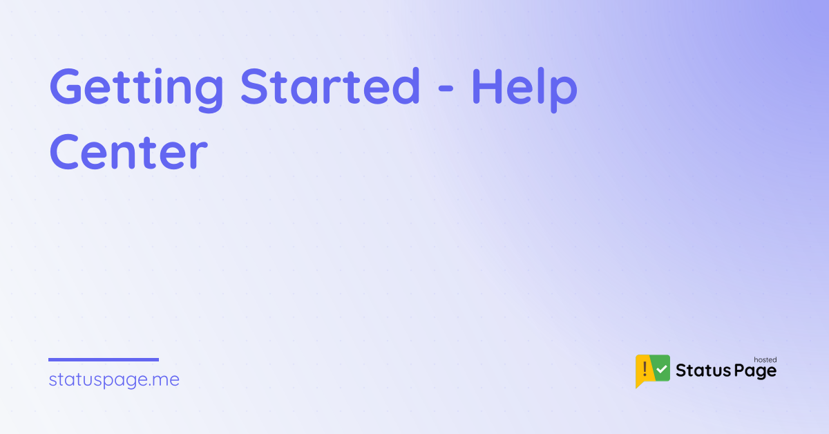 Getting Started - Help Center | Status Page