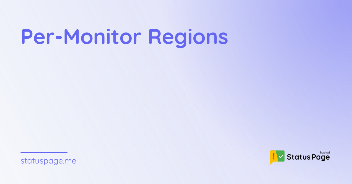 Per-Monitor Regions | Hosted Status Page