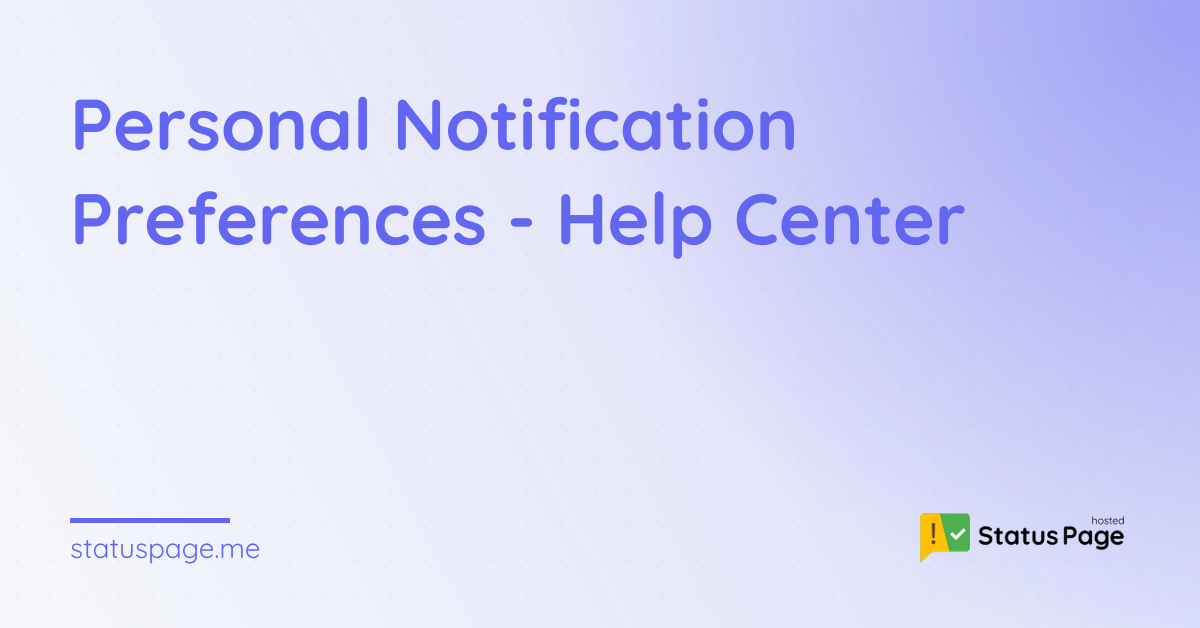 Personal Notification Preferences - Help Center | Hosted Status Page